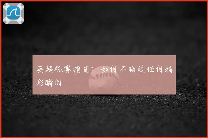 英超观赛指南:如何不错过任何精彩瞬间