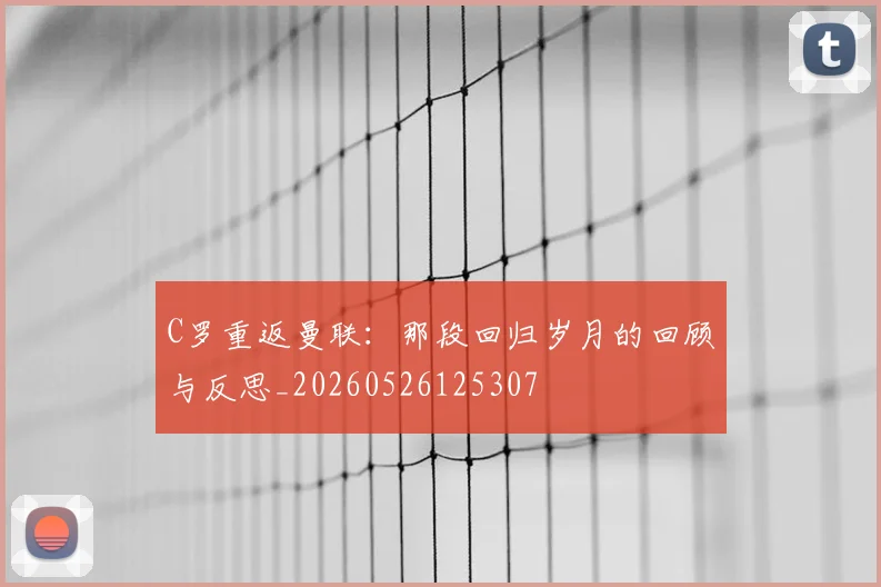 C罗重返曼联:那段回归岁月的回顾与反思_20260526125307
