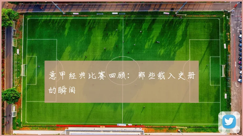 意甲经典比赛回顾：那些载入史册的瞬间
