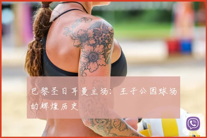 巴黎圣日耳曼主场：王子公园球场的辉煌历史