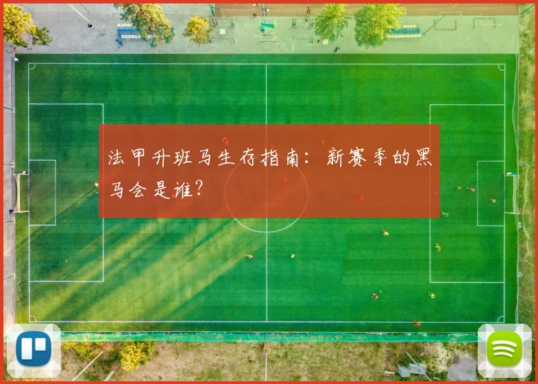 法甲升班马生存指南：新赛季的黑马会是谁？